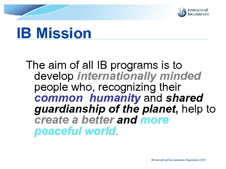 IB Mission The aim of all IB programs is to develop internationally minded people