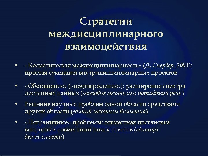 Стратегии междисциплинарного взаимодействия • «Косметическая междисциплинарность» (Д. Спербер, 2003): простая суммация внутридисциплинарных проектов •