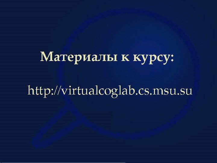 Материалы к курсу: http: //virtualcoglab. cs. msu. su 