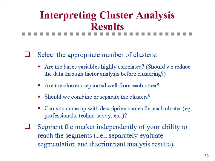 Interpreting Cluster Analysis Results q Select the appropriate number of clusters: § Are the