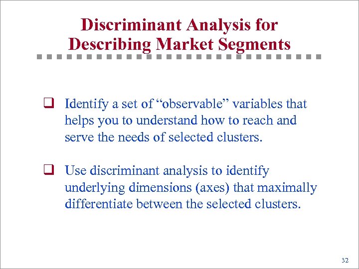 Discriminant Analysis for Describing Market Segments q Identify a set of “observable” variables that