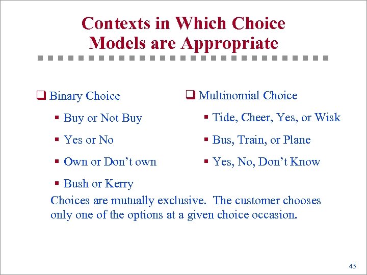 Contexts in Which Choice Models are Appropriate q Binary Choice q Multinomial Choice §