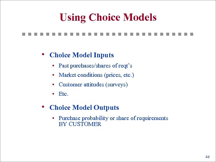 Using Choice Models • Choice Model Inputs • Past purchases/shares of reqt’s • Market