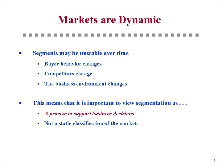 Markets are Dynamic § Segments may be unstable over time § § Competitors change