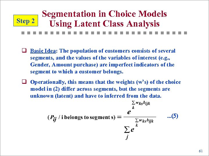 Step 2 Segmentation in Choice Models Using Latent Class Analysis q Basic Idea: The