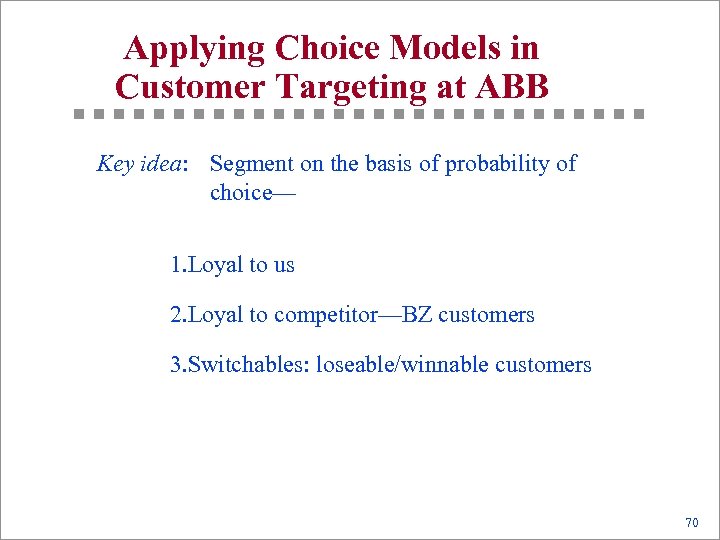 Applying Choice Models in Customer Targeting at ABB Key idea: Segment on the basis