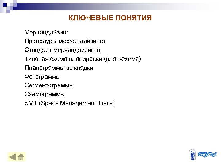 КЛЮЧЕВЫЕ ПОНЯТИЯ Мерчандайзинг Процедуры мерчандайзинга Стандарт мерчандайзинга Типовая схема планировки (план-схема) Планограммы выкладки Фотограммы