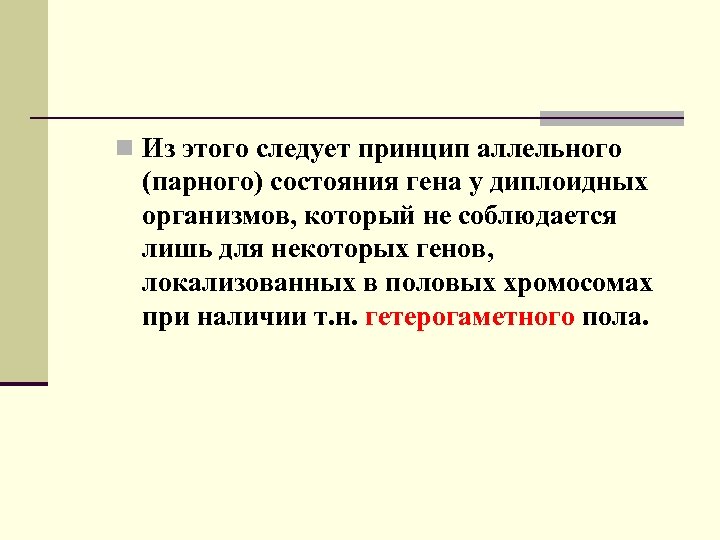 n Из этого следует принцип аллельного (парного) состояния гена у диплоидных организмов, который не