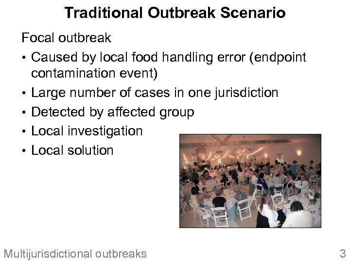 Traditional Outbreak Scenario Focal outbreak • Caused by local food handling error (endpoint contamination