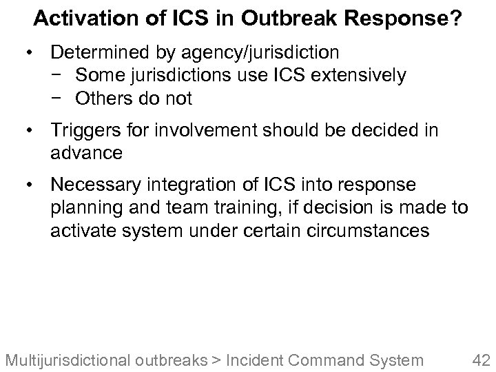 Activation of ICS in Outbreak Response? • Determined by agency/jurisdiction − Some jurisdictions use
