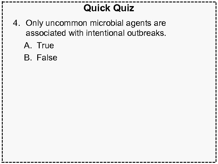 Quick Quiz 4. Only uncommon microbial agents are associated with intentional outbreaks. A. True