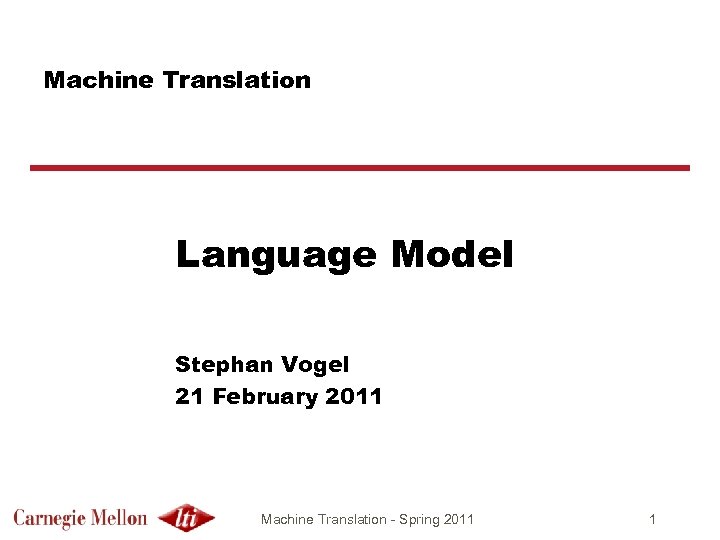 Machine Translation Language Model Stephan Vogel 21 February 2011 Machine Translation - Spring 2011