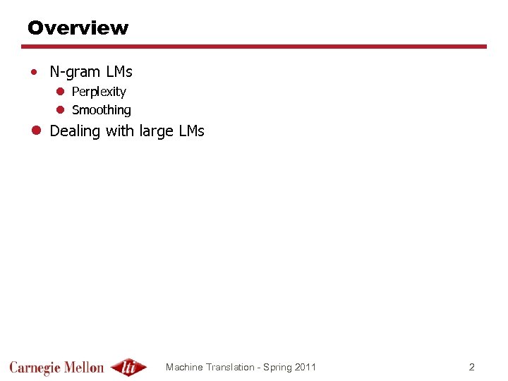 Overview • N-gram LMs l Perplexity l Smoothing l Dealing with large LMs Machine