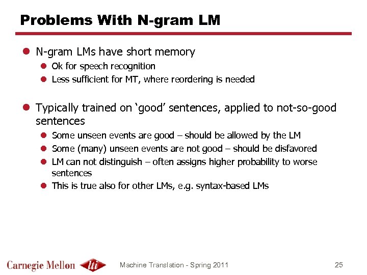 Problems With N-gram LM l N-gram LMs have short memory l Ok for speech