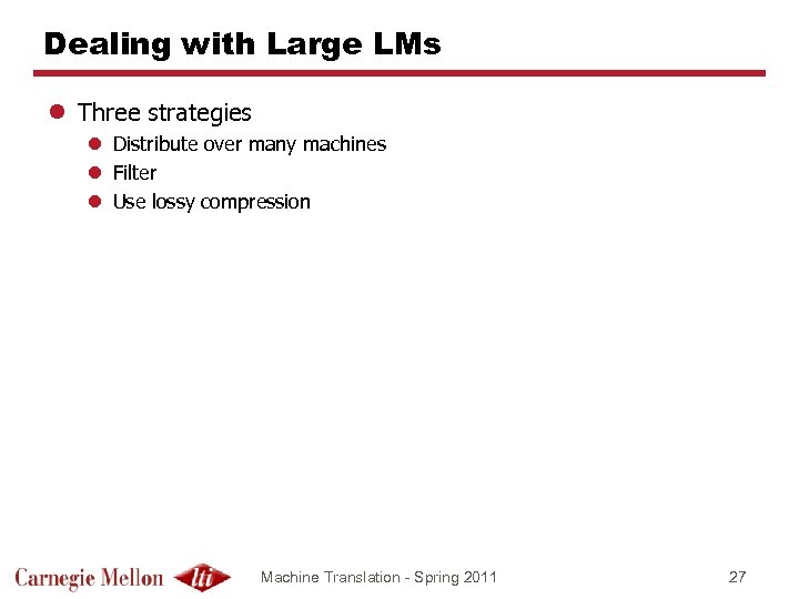 Dealing with Large LMs l Three strategies l Distribute over many machines l Filter