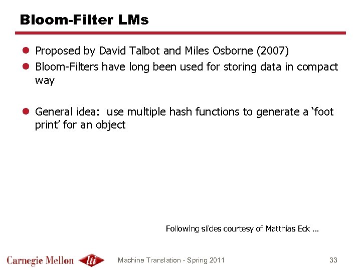 Bloom-Filter LMs l Proposed by David Talbot and Miles Osborne (2007) l Bloom-Filters have