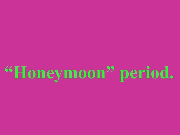“Honeymoon” period. 