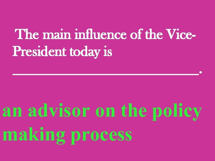 The main influence of the Vice. President today is _____________. an advisor on the