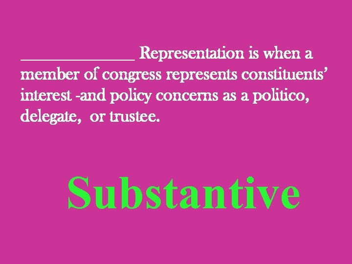 _______ Representation is when a member of congress represents constituents’ interest -and policy concerns