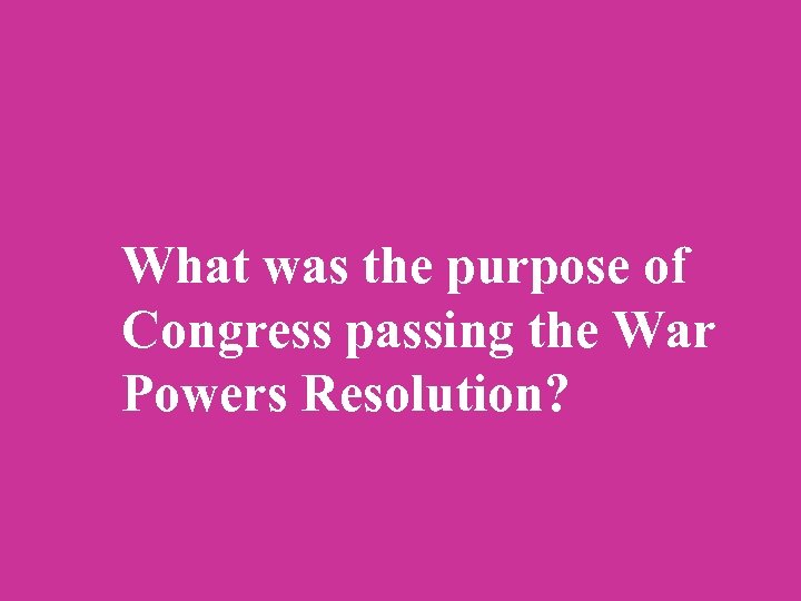 What was the purpose of Congress passing the War Powers Resolution? 