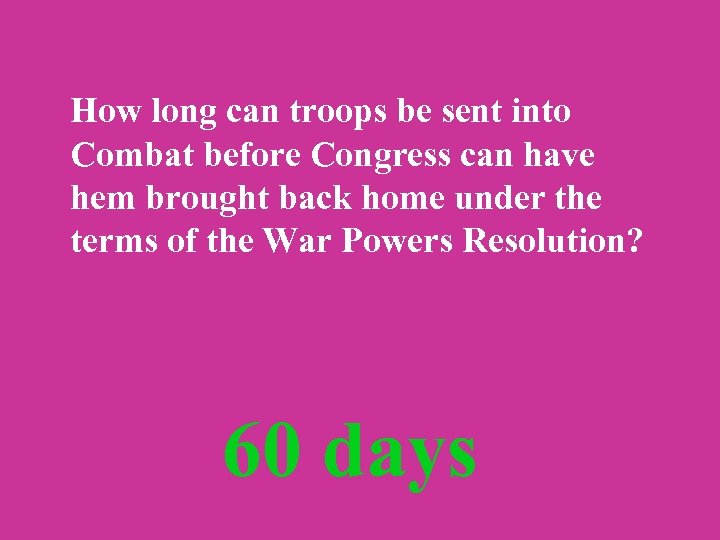 How long can troops be sent into Combat before Congress can have hem brought