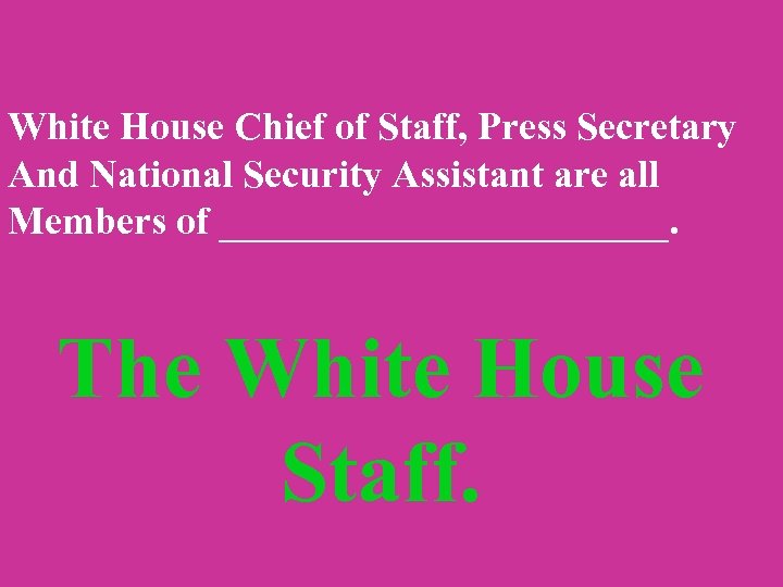 White House Chief of Staff, Press Secretary And National Security Assistant are all Members