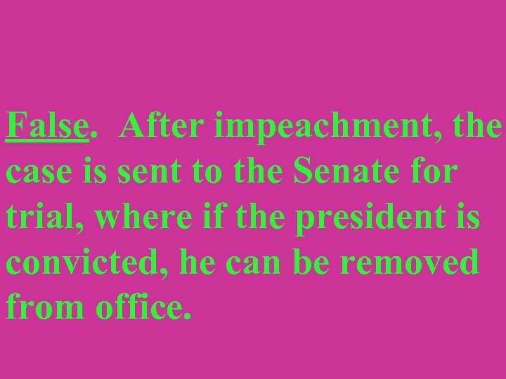 False. After impeachment, the case is sent to the Senate for trial, where if