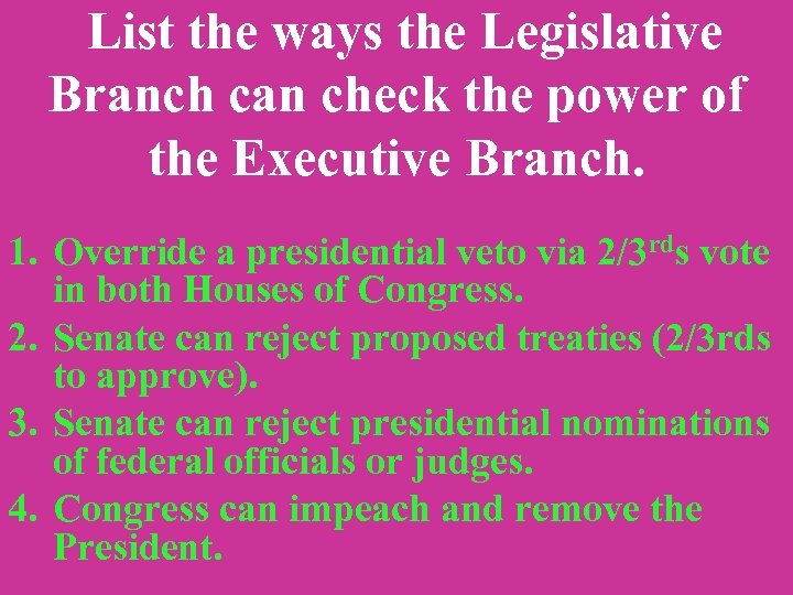 List the ways the Legislative Branch can check the power of the Executive Branch.