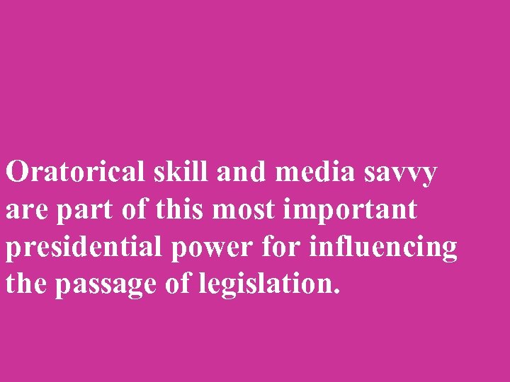 Oratorical skill and media savvy are part of this most important presidential power for