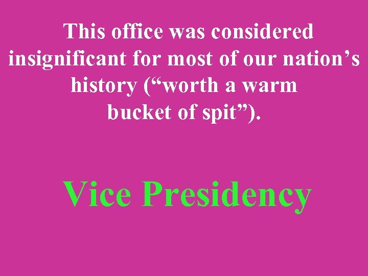  This office was considered insignificant for most of our nation’s history (“worth a