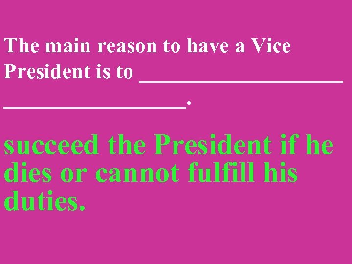 The main reason to have a Vice President is to __________. succeed the President