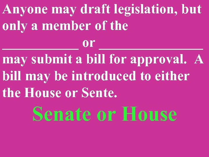 Anyone may draft legislation, but only a member of the ______ or ________ may