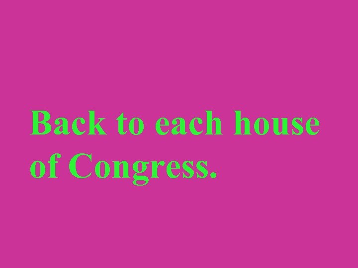 Back to each house of Congress. 