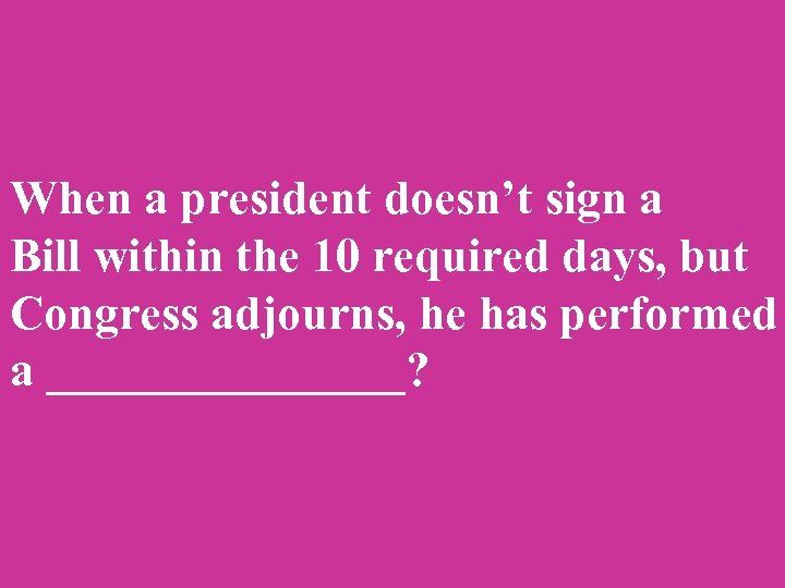 When a president doesn’t sign a Bill within the 10 required days, but Congress