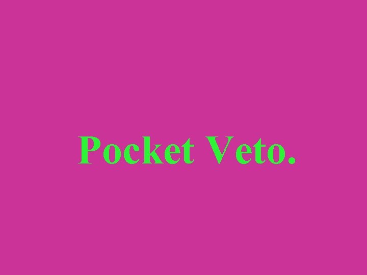 Pocket Veto. 