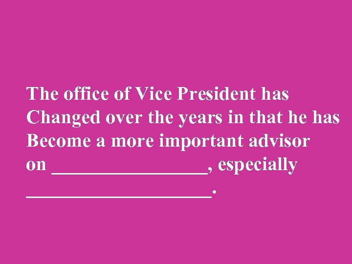 The office of Vice President has Changed over the years in that he has