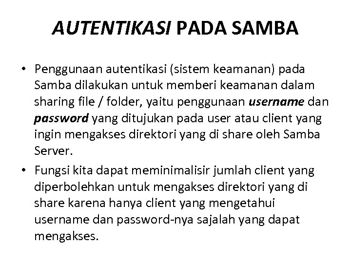 AUTENTIKASI PADA SAMBA • Penggunaan autentikasi (sistem keamanan) pada Samba dilakukan untuk memberi keamanan