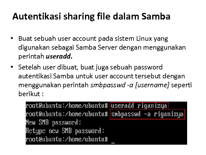 Autentikasi sharing file dalam Samba • Buat sebuah user account pada sistem Linux yang