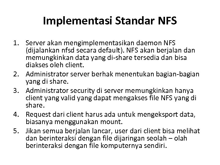 Implementasi Standar NFS 1. Server akan mengimplementasikan daemon NFS (dijalankan nfsd secara default). NFS