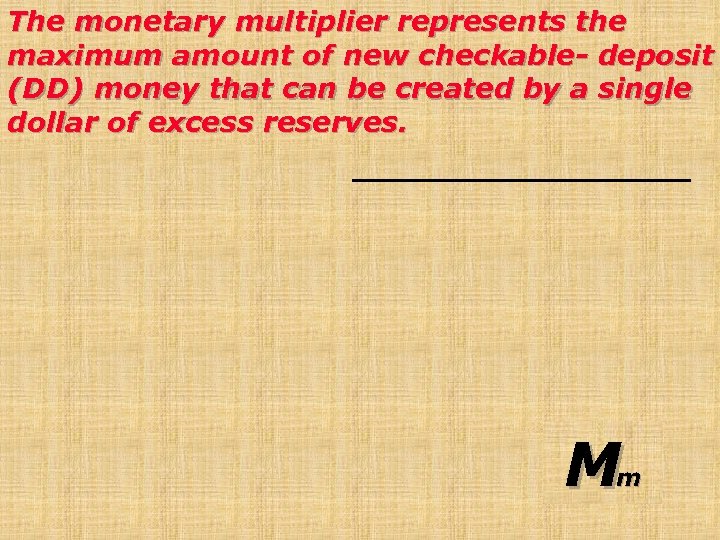 The monetary multiplier represents the maximum amount of new checkable- deposit (DD) money that