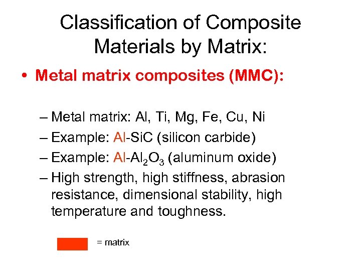 Classification of Composite Materials by Matrix: • Metal matrix composites (MMC): – Metal matrix: