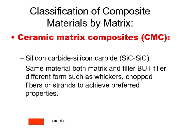 Classification of Composite Materials by Matrix: • Ceramic matrix composites (CMC): – Silicon carbide-silicon