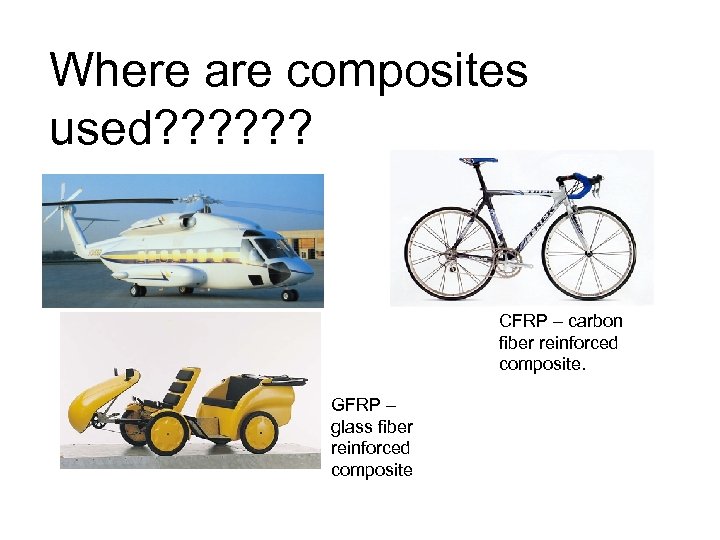 Where are composites used? ? ? CFRP – carbon fiber reinforced composite. GFRP –