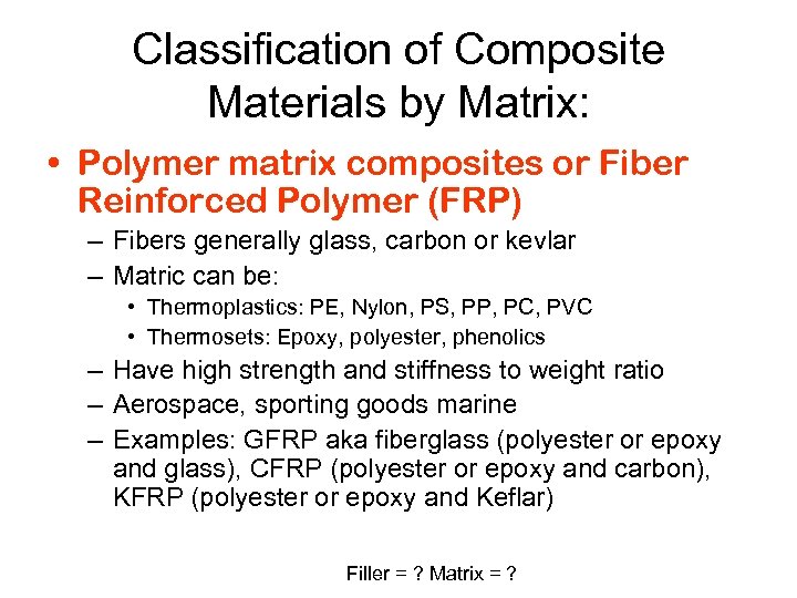 Classification of Composite Materials by Matrix: • Polymer matrix composites or Fiber Reinforced Polymer