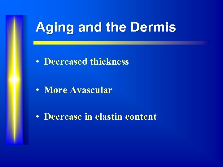 Aging and the Dermis • Decreased thickness • More Avascular • Decrease in elastin