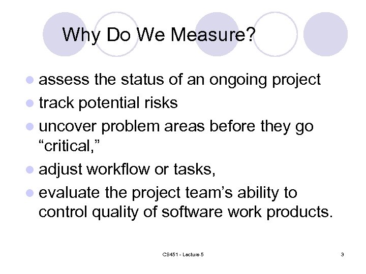 Why Do We Measure? l assess the status of an ongoing project l track