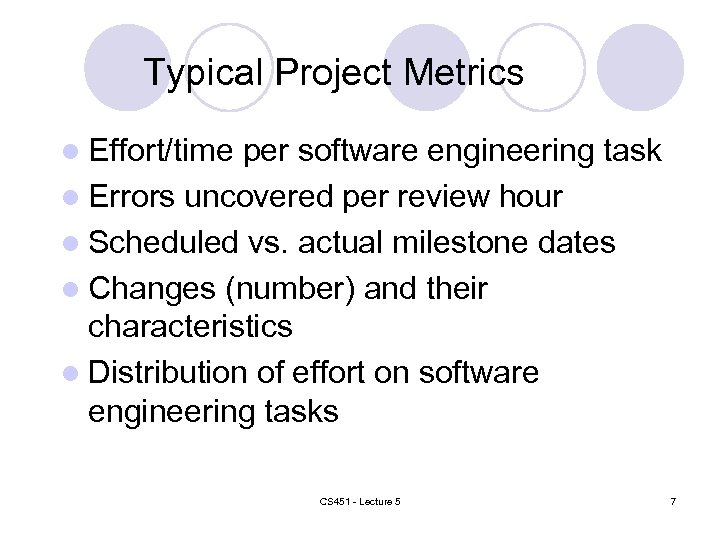 Typical Project Metrics l Effort/time per software engineering task l Errors uncovered per review