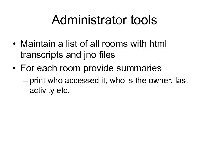 Administrator tools • Maintain a list of all rooms with html transcripts and jno