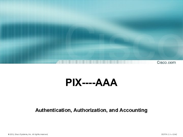 PIX----AAA Authentication, Authorization, and Accounting © 2003, Cisco Systems, Inc. All rights reserved. CSPFA