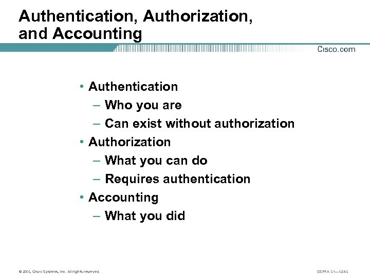 Authentication, Authorization, and Accounting • Authentication – Who you are – Can exist without